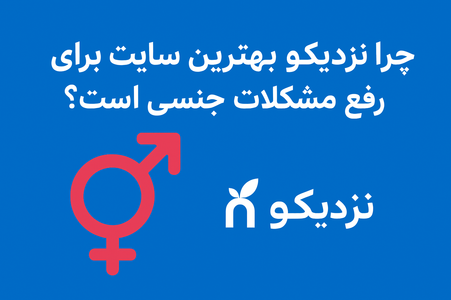 چرا نزدیکو بهترین سایت برای رفع مشکلات جنسی است؟